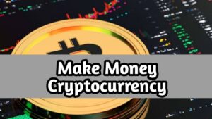 Make money with Cryptocurrency